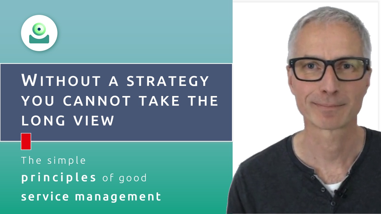 Video: Without a strategy you cannot take the long view. - Series: Good service management, part 5